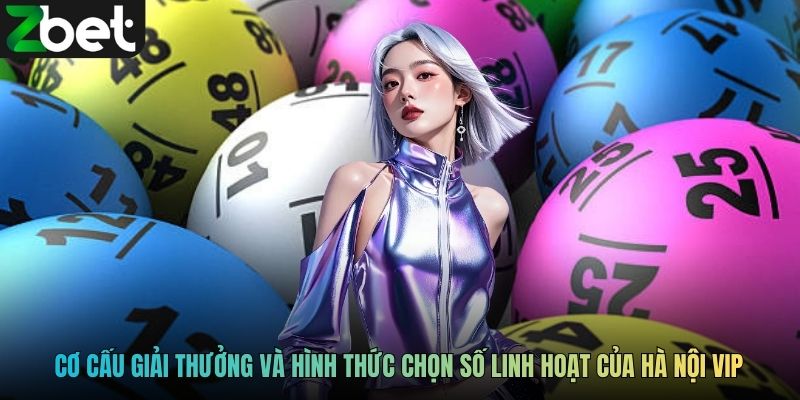 Cơ cấu giải thưởng và hình thức chọn số linh hoạt của Hà Nội Vip