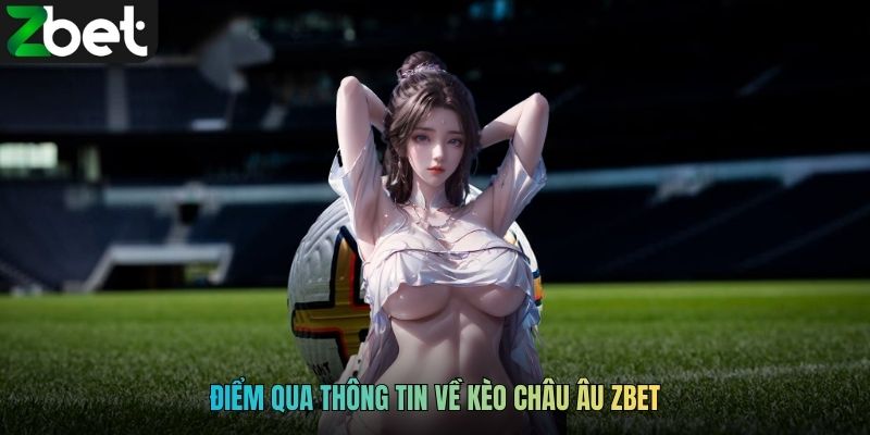 Điểm qua thông tin về kèo châu Âu ZBET