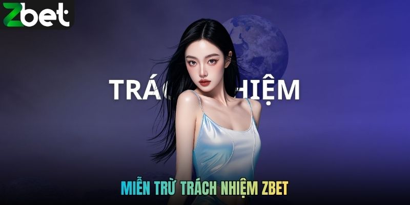 Miễn Trừ Trách Nhiệm ZBET Quy Định Người Dùng Cần Nắm Rõ