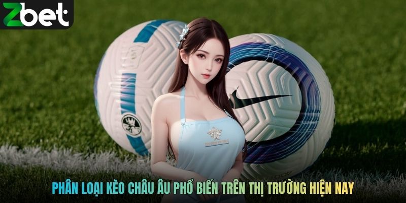 Phân loại kèo châu Âu phổ biến trên thị trường hiện nay