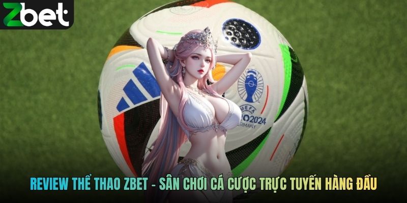 Review Thể Thao ZBET - Sân chơi cá cược trực tuyến hàng đầu